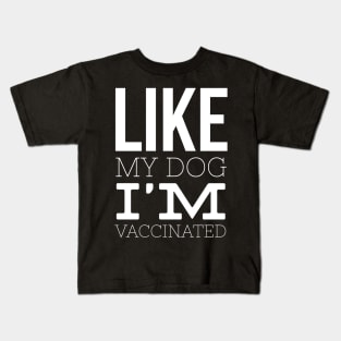 Like My Dog I'm Vaccinated Kids T-Shirt